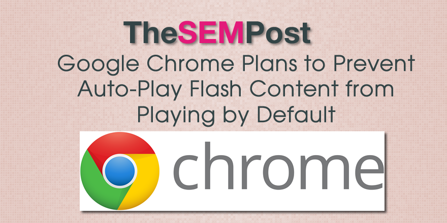 Google Chrome Plans to Prevent Auto-Play Flash Content from Playing by Default