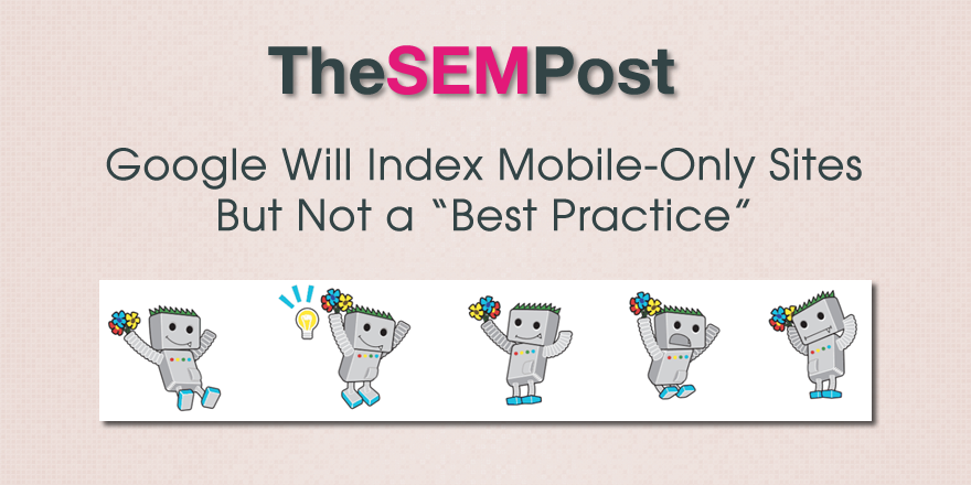 Google Will Index Mobile-Only Sites, But Not Best Practice