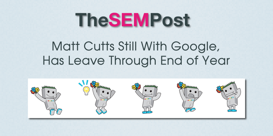 Matt Cutts is Still With Google, Has Leave Through End of Year