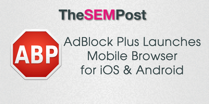 AdBlock Launches Mobile Browser for Android & iOS