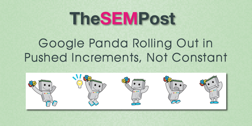 Google Panda Rolling Out in Pushed Increments, Not Constant