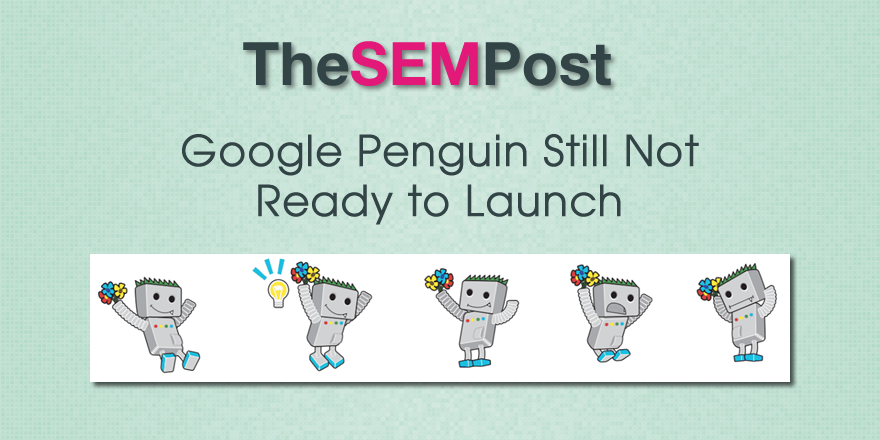 Google Penguin Still Not Ready to Launch