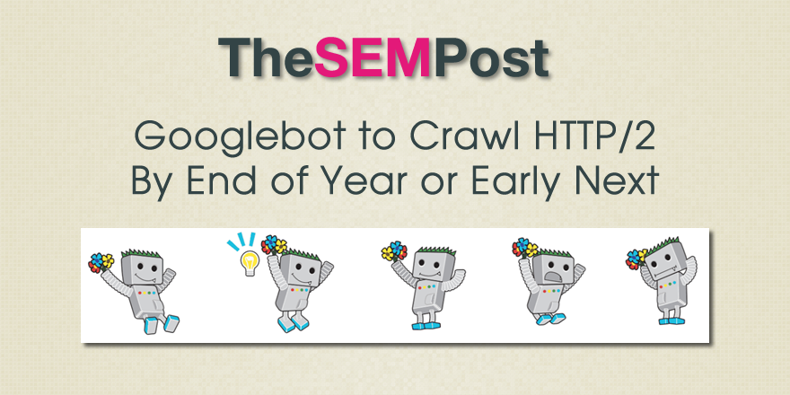Googlebot to Crawl HTTP/2 by End of Year or Early Next Year