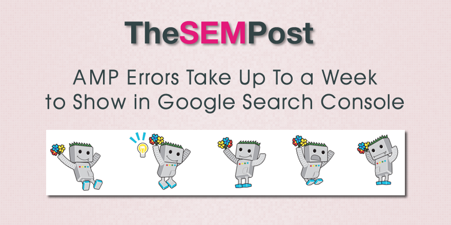 AMP Errors Take Up to a Week to Show in Google Search Console