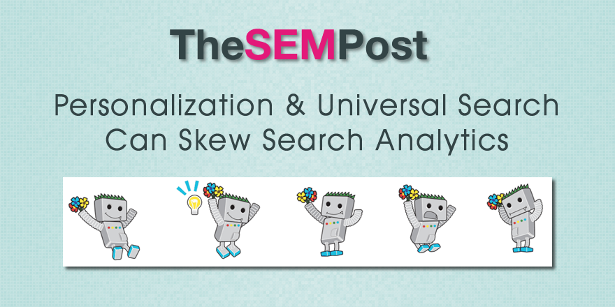 Personalization & Universal Search Can Skew Search Analytics in Google Search Console