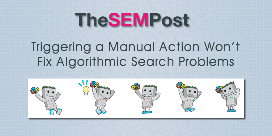 Triggering Manual Action Won’t Fix Algorithmic  Search Issues in Google