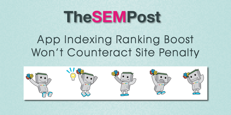 Google App Indexing Ranking Boost Won’t Counteract Algo Penalty Issue
