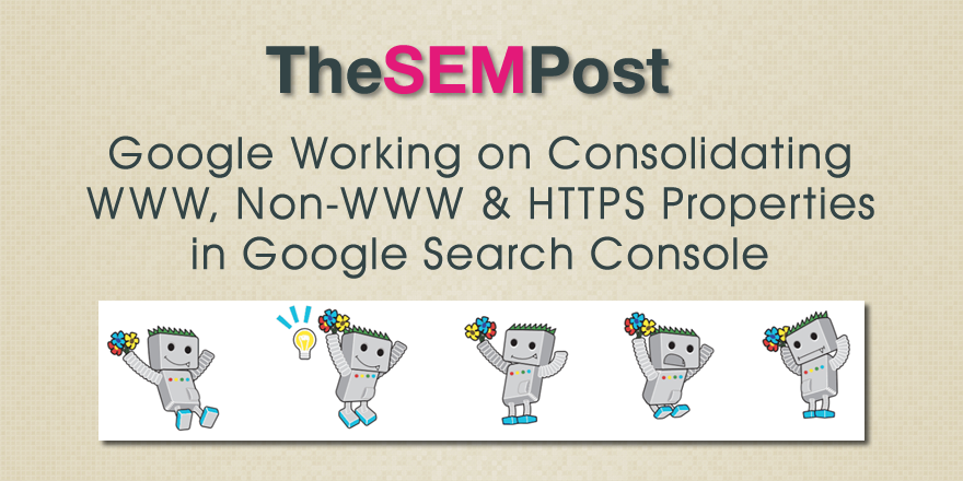 Google Working on Consolidating WWW, Non-WWW, HTTPS Properties in Search Console