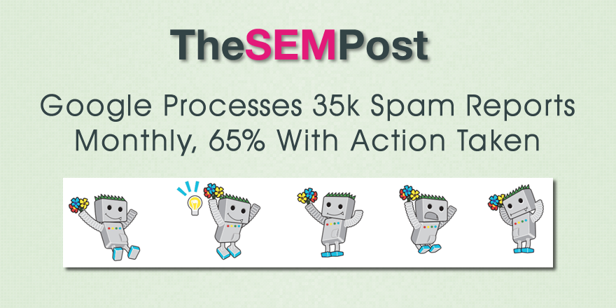 Google Processes 35K Spam Reports Monthly, 65% With Action Taken