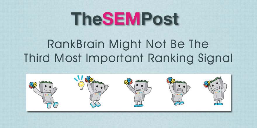 RankBrain Might Not Be the Third Most Important Ranking Signal