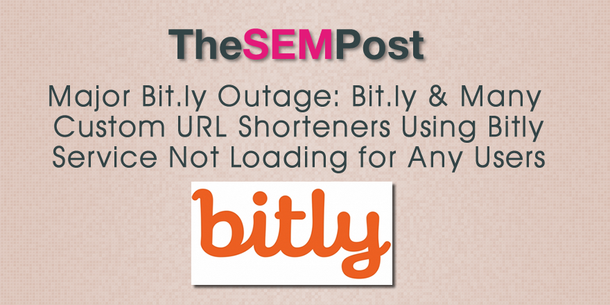 Major Bit.ly Outage: Bit.ly & Many Custom URL Shorteners Not Loading