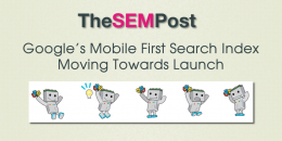 Google’s Mobile First Search Index Moving Towards Launch