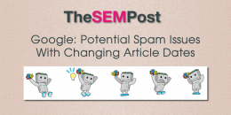 Google: Potential Spam Issues With Changing Article Dates