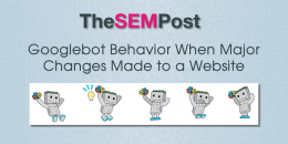 Googlebot Behavior When Major Changes Made to Site